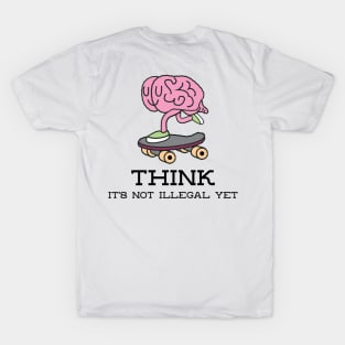 Think, it's not illegal yet T-Shirt